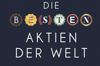 Die besten Aktien der Welt - Mit hochwertigen Wachstumsunternehmen langfristig Rendite erzielen